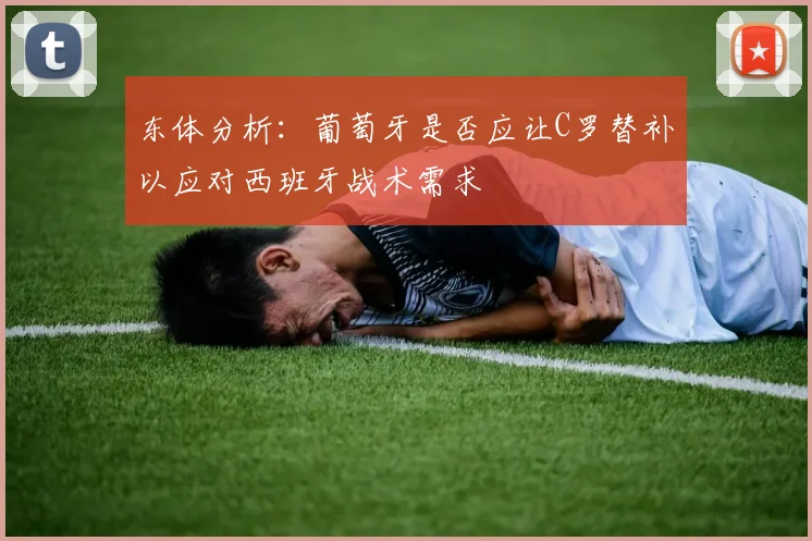 东体分析：葡萄牙是否应让C罗替补以应对西班牙战术需求